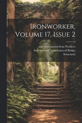 Structural, International Association of Bridge, And Ornamental Iron Workers - Ironworker, Volume 17, Issue 2, Häftad