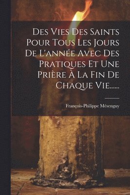 François-Philippe Mésenguy - Des Vies Des Saints Pour Tous Les Jours De L'année Avec Des Pratiques Et Une Prière À La Fin De Chaque Vie......, Häftad