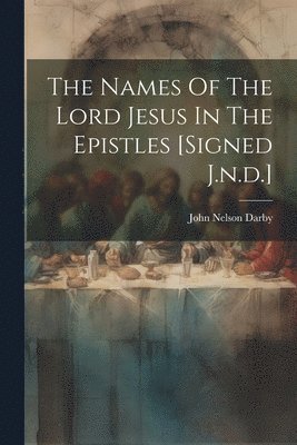 bokomslag The Names Of The Lord Jesus In The Epistles [signed J.n.d.]