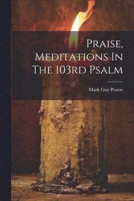 Praise, Meditations In The 103rd Psalm 1