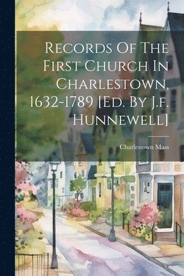 bokomslag Records Of The First Church In Charlestown, 1632-1789 [ed. By J.f. Hunnewell]