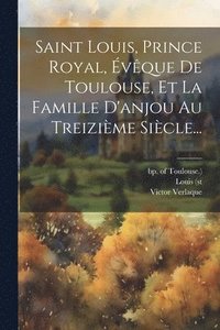 bokomslag Saint Louis, Prince Royal, vque De Toulouse, Et La Famille D'anjou Au Treizime Sicle...