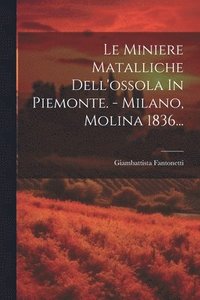 bokomslag Le Miniere Matalliche Dell'ossola In Piemonte. - Milano, Molina 1836...