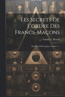 Gabriel L Pereau, Gabriel L. Pereau - Les Secrets De L'ordre Des Francs-maçons, Häftad
