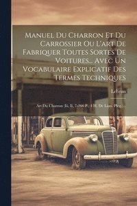 bokomslag Manuel Du Charron Et Du Carrossier Ou L'art De Fabriquer Toutes Sortes De Voitures... Avec Un Vocabulaire Explicatif Des Termes Techniques