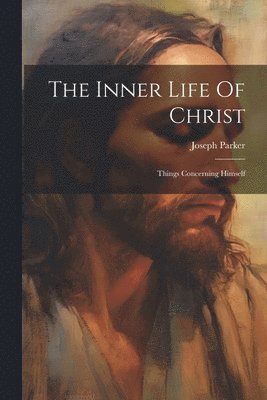 Joseph Parker - Inner Life Of Christ, Häftad