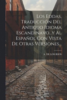 bokomslag Los Eddas, Traduccin Del Antiguo Idioma Escandinavo...y Al Espaol Con Vista De Otras Versiones...