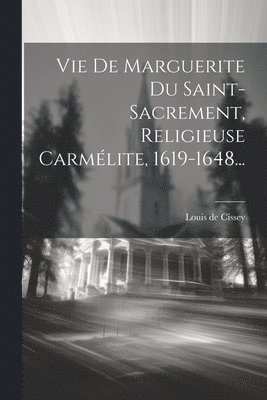 Vie De Marguerite Du Saint-sacrement, Religieuse Carmlite, 1619-1648... 1