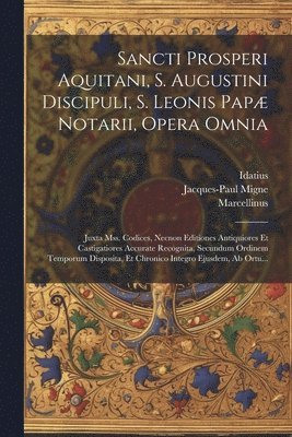 bokomslag Sancti Prosperi Aquitani, S. Augustini Discipuli, S. Leonis Papæ Notarii, Opera Omnia