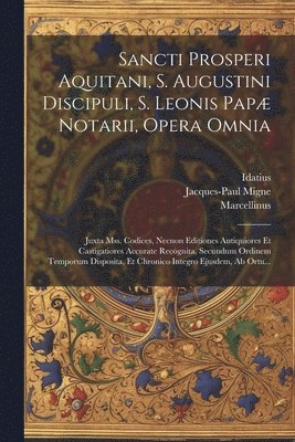 Sancti Prosperi Aquitani, S. Augustini Discipuli, S. Leonis Pap Notarii, Opera Omnia 1