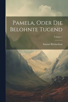 Samuel Richardson - Pamela, Oder Die Belohnte Tugend; Volume 1, Häftad