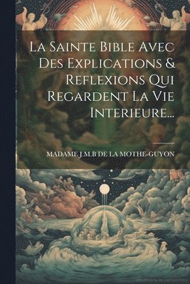 bokomslag Sainte Bible Avec Des Explications & Reflexions Qui Regardent La Vie Interieure...
