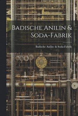 Badische Anilin- & Soda-Fabrik, Badische Anilin- &. Soda-Fabrik - Badische Anilin & Soda-Fabrik, Häftad