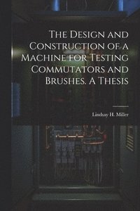 bokomslag Design and Construction of a Machine for Testing Commutators and Brushes. A Thesis