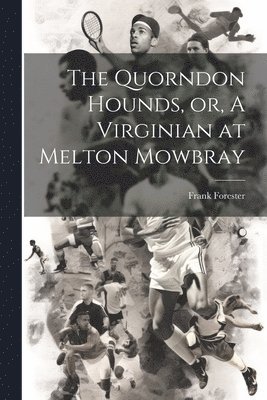 Quorndon Hounds, or, A Virginian at Melton Mowbray