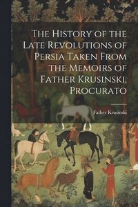 bokomslag The History of the Late Revolutions of Persia Taken From the Memoirs of Father Krusinski, Procurato