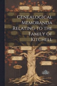 bokomslag Genealogical Memoranda Relating to the Family of Kitchell