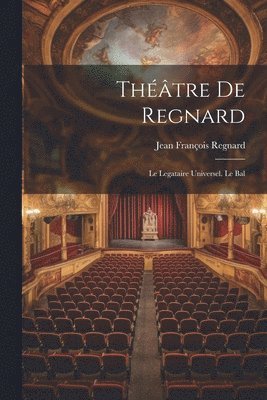 Théâtre De Regnard: Le Legataire Universel. Le Bal 1