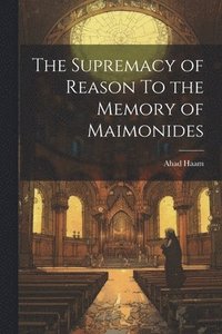 bokomslag The Supremacy of Reason To the Memory of Maimonides