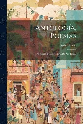 bokomslag Antología, poesias; precedida de la historia de mis libros