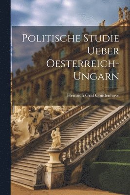 Politische Studie Ueber Oesterreich-Ungarn 1