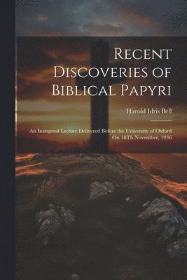Harold Idris Bell - Recent Discoveries of Biblical Papyri, Häftad