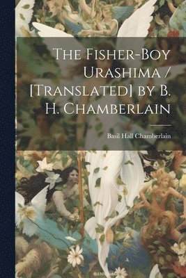 bokomslag The Fisher-boy Urashima / [translated] by B. H. Chamberlain