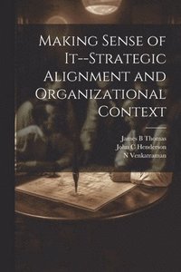 bokomslag Making Sense of It--strategic Alignment and Organizational Context