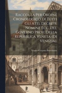 bokomslag Raccolta Per Ordine Cronologico Di Tutti Gli Atti, Decreti, Nomine Ecc. Del Governo Prov. Della Repubblica Veneta (Di Venezia).