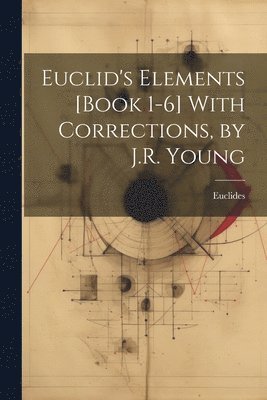 bokomslag Euclid's Elements [Book 1-6] With Corrections, by J.R. Young