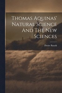 bokomslag Thomas Aquinas' Natural Science And The New Sciences