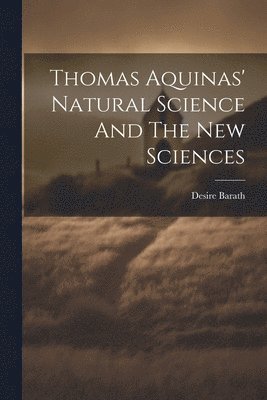 bokomslag Thomas Aquinas' Natural Science And The New Sciences