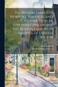 bokomslag The Benson Family of Newport, Rhode Island. Together With an Appendix Concerning the Benson Families in America of English Descent