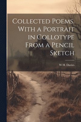 Collected Poems. With a Portrait in Collotype From a Pencil Sketch 1