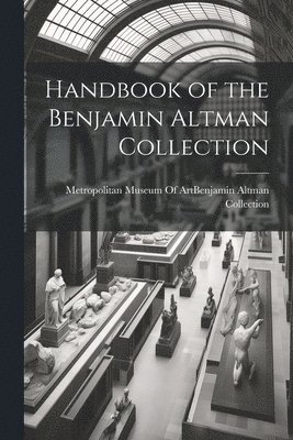 Handbook of the Benjamin Altman Collection 1