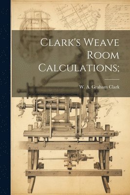 Clark's Weave Room Calculations; 1