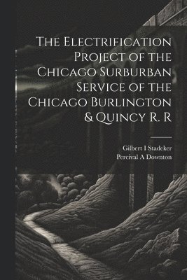 The Electrification Project of the Chicago Surburban Service of the Chicago Burlington & Quincy R. R 1