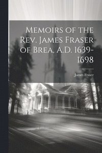 bokomslag Memoirs of the Rev. James Fraser of Brea, A.D. 1639-1698