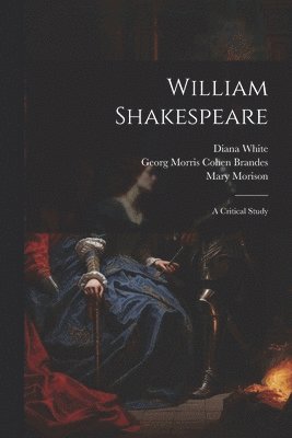 Georg Morris Cohen Brandes, William Archer, Diana White - William Shakespeare; a Critical Study, Häftad