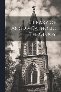 bokomslag Library of Anglo-Catholic Theology