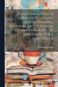 bokomslag Cancionero Vasco (Basco) Poesas En Lengua Euskara, Reunidas En Coleccin, Y Accompaadas De Tr. Castellanas, Por J. Manterola