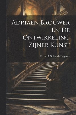 Frederik Schmidt-Degener - Adriaen Brouwer En De Ontwikkeling Zijner Kunst, Häftad
