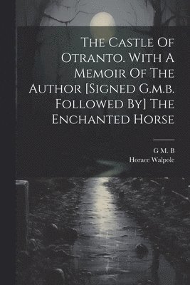 The Castle Of Otranto. With A Memoir Of The Author [signed G.m.b. Followed By] The Enchanted Horse 1