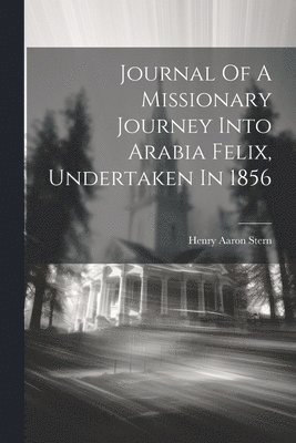 Journal Of A Missionary Journey Into Arabia Felix, Undertaken In 1856 1