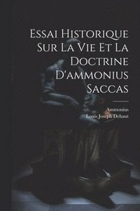 bokomslag Essai Historique Sur La Vie Et La Doctrine D'ammonius Saccas