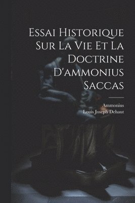 bokomslag Essai Historique Sur La Vie Et La Doctrine D'ammonius Saccas