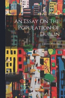 bokomslag An Essay On The Population Of Dublin