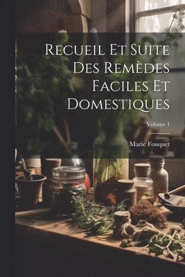 bokomslag Recueil Et Suite Des Remdes Faciles Et Domestiques; Volume 1