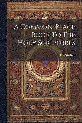 A Common-place Book To The Holy Scriptures 1