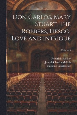 bokomslag Don Carlos, Mary Stuart, The Robbers, Fiesco, Love and Intrigue; Volume 3